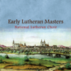 Early Lutheran Masters - The National Lutheran Choir