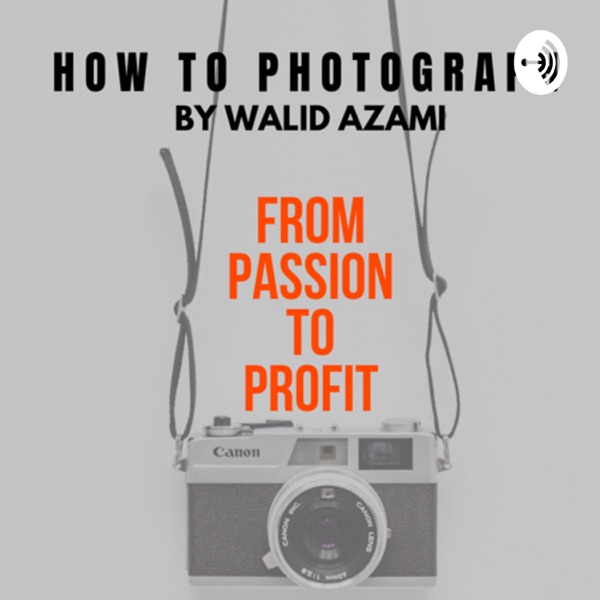 How to Photograph: From Passion to Profit (by Walid Azami) How to Photograph: From Passion to Profit (by Walid Azami)