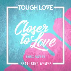 Closer To Love (Remix Pack 01) [feat. A*M*E] - Single - Tough Love