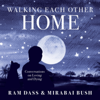 Ram Dass & Mirabai Bush - Walking Each Other Home: Conversations on Loving and Dying (Unabridged) artwork