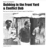 Dubbing in the Front Yard & Conflict Dub album lyrics, reviews, download