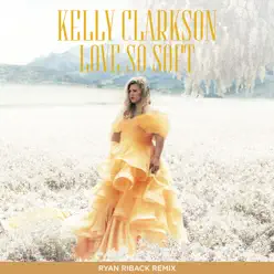 Love So Soft (Ryan Riback Remix) - Single - Kelly Clarkson