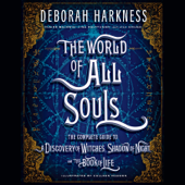 The World of All Souls: The Complete Guide to A Discovery of Witches, Shadow of Night, and The Book of Life (Unabridged) - Deborah Harkness