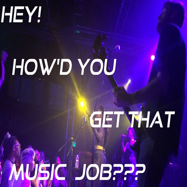 Hey, How'd You Get That Music Job??? Hey, How'd You Get That Music Job???