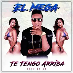 Te Tengo Arriba - Single - El Mega Te Tengo Arriba - Single - El Mega