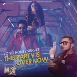 Yo Yo Honey Singh - This Party Is Over Now