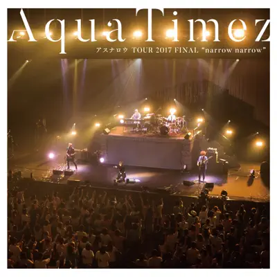 Aqua Timez アスナロウ TOUR 2017 FINAL "narrow narrow" - Aqua Timez