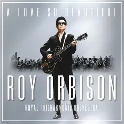 A Love So Beautiful: Roy Orbison & the Royal Philharmonic Orchestra - Roy Orbison