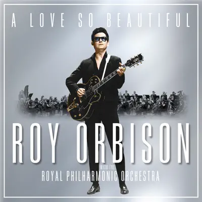 A Love So Beautiful: Roy Orbison & the Royal Philharmonic Orchestra - Roy Orbison