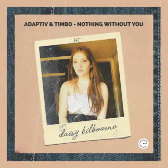 Nothing Without You (feat. Daisy Kilbourne) - Single by Adaptiv & Timbo album reviews, ratings, credits