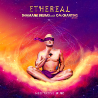 Meditative Mind - Ethereal: Shamanic Drums with Om Chanting @528 Hz artwork