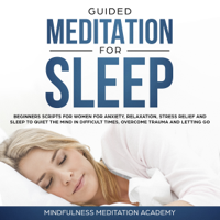 Mindfulness Meditation Academy - Guided Meditation for Sleep: Guided Scripts for Women for Relaxation, Anxiety and Stress Relief for letting go, having a quiet Mind in difficult times and overcoming Trauma with deep Sleep (Original Recording) artwork