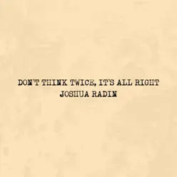 Don't Think Twice, Its Alright - Single - Joshua Radin Don't Think Twice, Its Alright - Single - Joshua Radin