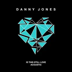 Is This Still Love (Acoustic) - Single - Danny Jones Is This Still Love (Acoustic) - Single - Danny Jones