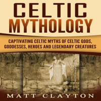 Matt Clayton - Celtic Mythology: Captivating Celtic Myths of Celtic Gods, Goddesses, Heroes, and Legendary Creatures (Unabridged) artwork