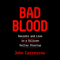 John Carreyrou - Bad Blood: Secrets and Lies in a Silicon Valley Startup (Unabridged) artwork