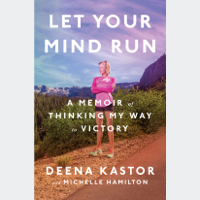 Deena Kastor & Michelle Hamilton - Let Your Mind Run: A Memoir of Thinking My Way to Victory (Unabridged) artwork