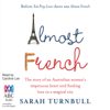 Almost French: The Story of an Australian Woman’s Impetuous Heart and Finding Love in a Magical City (Unabridged) - Sarah Turnbull