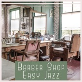 Barber Shop Easy Jazz: Instrumental Music for Relaxation, Waiting Lounge, Coffee Break, Small Chat, Joy & Positive Vibes artwork
