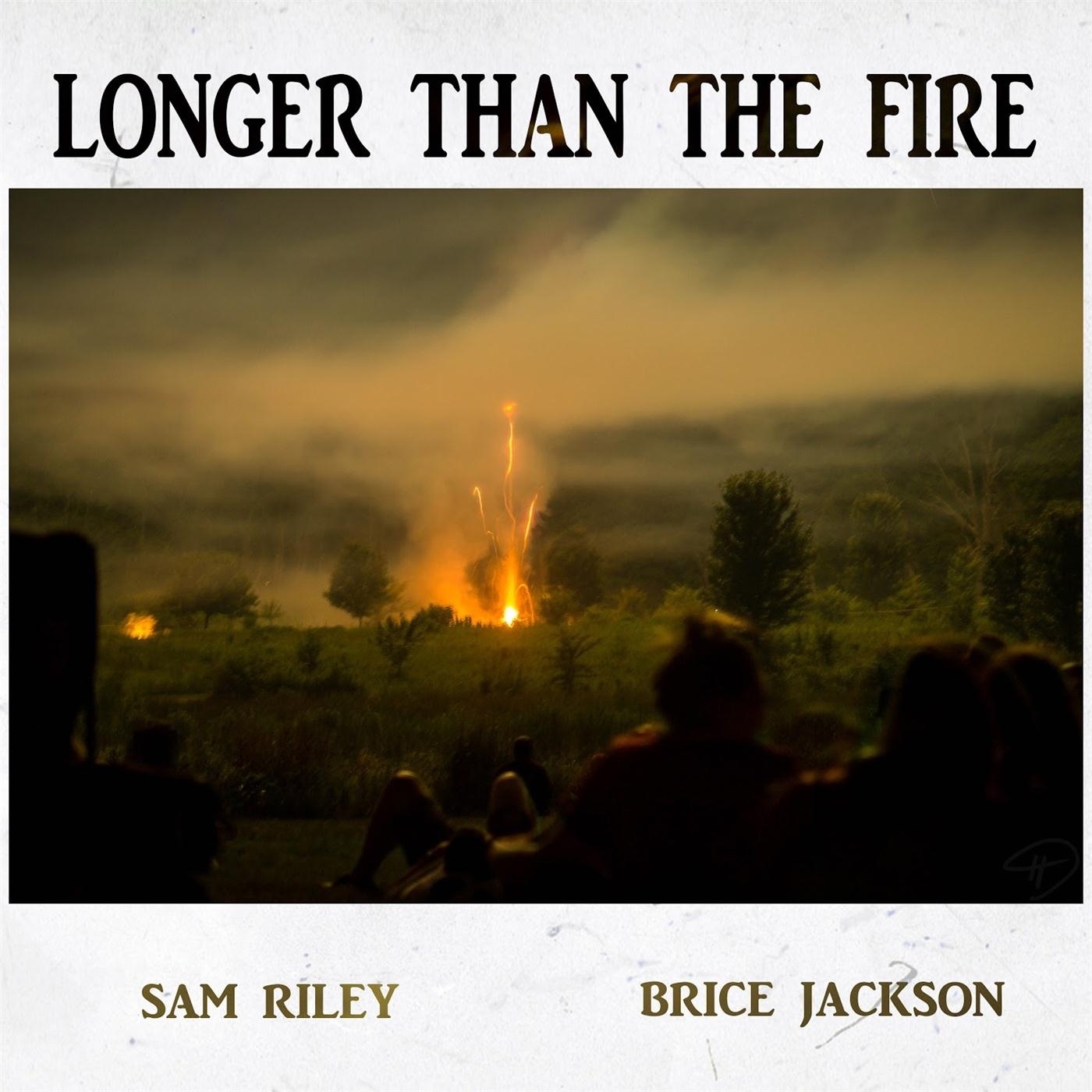 Longer Than the Fire by Sam Riley, Brice Jackson