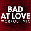 Bad at Love (Extended Workout Mix) - Power Music Workout