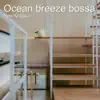 Ocean Breeze Bossa - Single album lyrics, reviews, download
