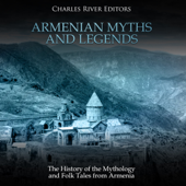 Armenian Myths and Legends: The History of the Mythology and Folk Tales from Armenia (Unabridged) - Charles River Editors
