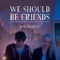 We Should Be Friends - Josh Ramsay lyrics