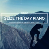 Seize the Day Piano - Piano for Concentration, Focus, Work & Study artwork