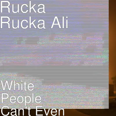 White People Can't Even - Single - Rucka Rucka Ali