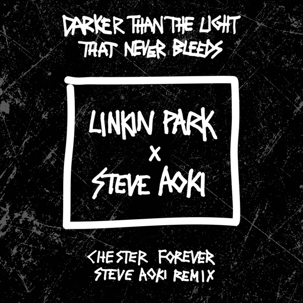 LINKIN PARK & Steve Aoki - Darker Than the Light That Never Bleeds (Chester Forever Steve Aoki Remix)