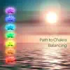 Path to Chakra Balancing: Soothe Mind, Body and Soul, Deep Meditation Mantras, Reiki Training, Transformation to a Better Life album lyrics, reviews, download