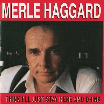I Think I'll Just Stay Here and Drink - Merle Haggard
