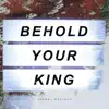 Behold Your King - Single album lyrics, reviews, download