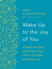 Wake Up to the Joy of You: 52 Meditations and Practices for a Calmer, Happier Life (Unabridged) - Agapi Stassinopoulos