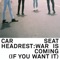 Car Seat Headrest - War Is Coming (if You Want It)