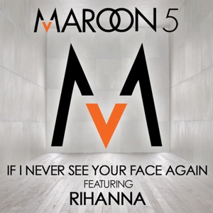 Maroon 5 feat. Rihanna If I Never See Your Face Again (feat. Rihanna)
