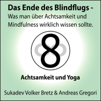 Andreas Gregori & Sukadev Volker Bretz - Achtsamkeit und Yoga: Das Ende des Blindflugs - Was man über Achtsamkeit und Mindfulness wirklich wissen sollte artwork