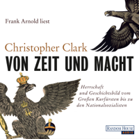Christopher Clark - Von Zeit und Macht: Herrschaft und Geschichtsbild vom Großen Kurfürsten bis zu den Nationalsozialisten artwork