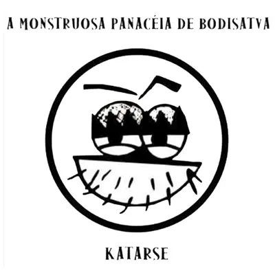 A Monstruosa Panaceia de Bodisatva - Katarse A Monstruosa Panaceia de Bodisatva - Katarse
