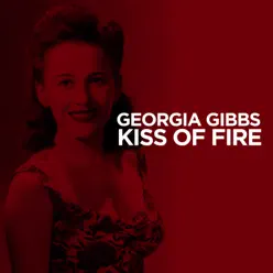 Kiss of Fire - Georgia Gibbs Kiss of Fire - Georgia Gibbs