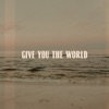 Give You the World - Single