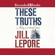 Jill Lepore - These Truths: A History of the United States (Unabridged)