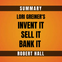 Robert Hall - Summary: Lori Greiner's Invent It, Sell It, Bank It! (Unabridged) artwork