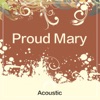 Proud Mary (Acoustic) - Single