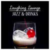 Laughing Lounge – Jazz & Drinks: Meeting with Friends, Night Club, Positive Summer Feelings, Late Party Music album lyrics, reviews, download