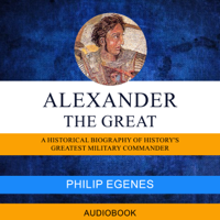 Philip Egenes - Alexander the Great: A Historical Biography of History's Greatest Military Commander (Unabridged) artwork
