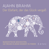 Der Elefant, der das Glück vergaß - Ajahn Brahm