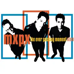 The Ever Passing Moment - Mxpx