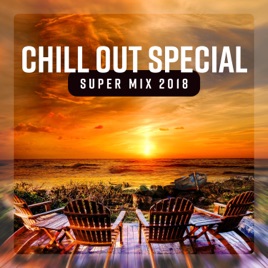 Chill Out Special Super Mix 2018 Best Of Deep Chill Sessions Ibiza Beach Lounge Del Mar Luxury Balearic Music By Chillout Sound Festival